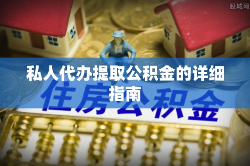 新都私人代办提取公积金的详细指南
